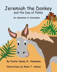 Cover image for Jeremiah the Donkey and the Day of Palms: An Adventure to Jerusalem