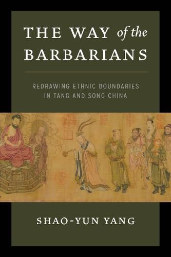 Cover image for The Way of the Barbarians: Redrawing Ethnic Boundaries in Tang and Song China