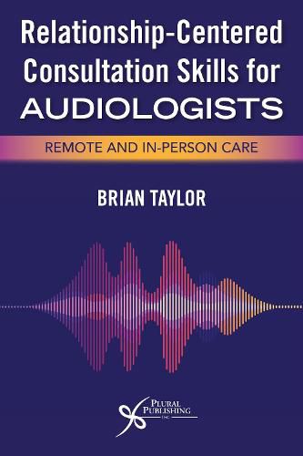 Relationship-Centered Consultation Skills for Audiologists: Remote and In-Person Care