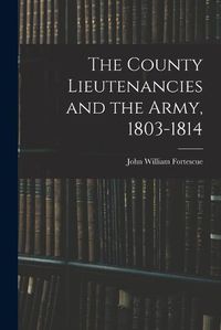 Cover image for The County Lieutenancies and the Army, 1803-1814