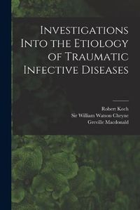 Cover image for Investigations Into the Etiology of Traumatic Infective Diseases [electronic Resource]