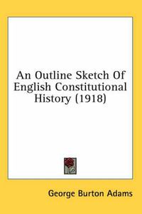 Cover image for An Outline Sketch of English Constitutional History (1918)