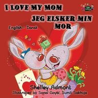 Cover image for I Love My Mom Jeg elsker min mor: English Danish Bilingual Edition