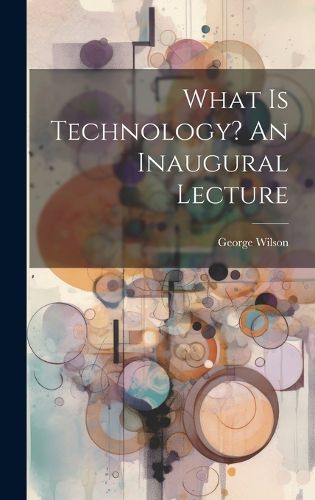 Cover image for What Is Technology? An Inaugural Lecture