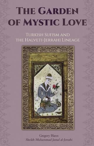 Cover image for The Garden of Mystic Love: Volume II: Turkish Sufism and the Halveti-Jerrahi Lineage