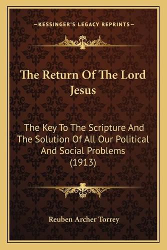 Cover image for The Return of the Lord Jesus: The Key to the Scripture and the Solution of All Our Political and Social Problems (1913)