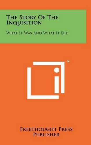 Cover image for The Story of the Inquisition: What It Was and What It Did