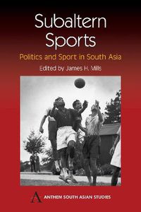 Cover image for Subaltern Sports: Politics and Sport in South Asia