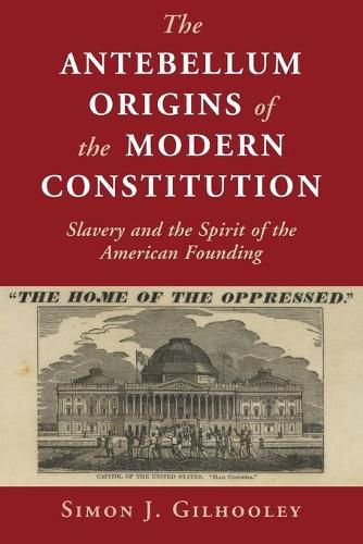 Cover image for The Antebellum Origins of the Modern Constitution: Slavery and the Spirit of the American Founding