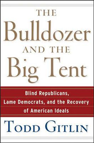 Cover image for The Bulldozer and the Big Tent: Blind Republicans, Lame Democrats, and the Recovery of American Ideals