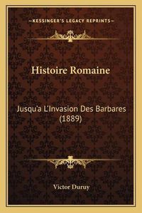 Cover image for Histoire Romaine: Jusqu'a L'Invasion Des Barbares (1889)