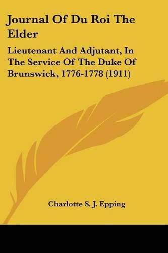 Cover image for Journal of Du Roi the Elder: Lieutenant and Adjutant, in the Service of the Duke of Brunswick, 1776-1778 (1911)