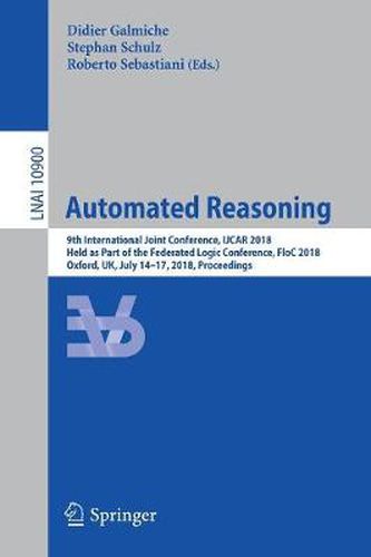 Cover image for Automated Reasoning: 9th International Joint Conference, IJCAR 2018, Held as Part of the Federated Logic Conference, FloC 2018, Oxford, UK, July 14-17, 2018, Proceedings