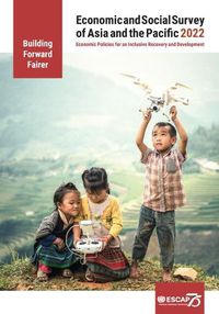 Cover image for Economic and social survey of Asia and the Pacific 2022: building forward fairer, economic policies for an inclusive recovery and development