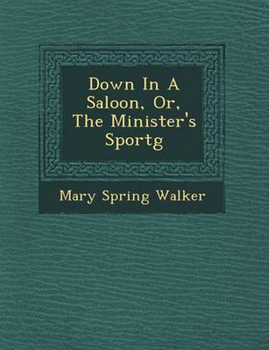 Cover image for Down in a Saloon, Or, the Minister's Sport G