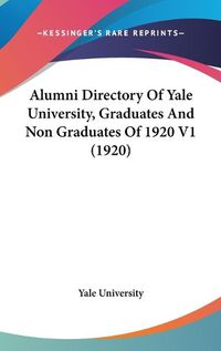 Cover image for Alumni Directory of Yale University, Graduates and Non Graduates of 1920 V1 (1920)