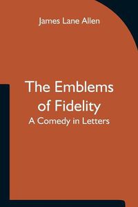 Cover image for The Emblems of Fidelity: A Comedy in Letters