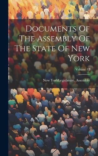 Cover image for Documents Of The Assembly Of The State Of New York; Volume 12