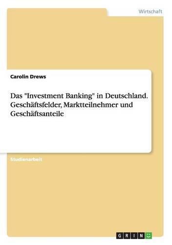 Cover image for Das Investment Banking in Deutschland. Geschaftsfelder, Marktteilnehmer und Geschaftsanteile