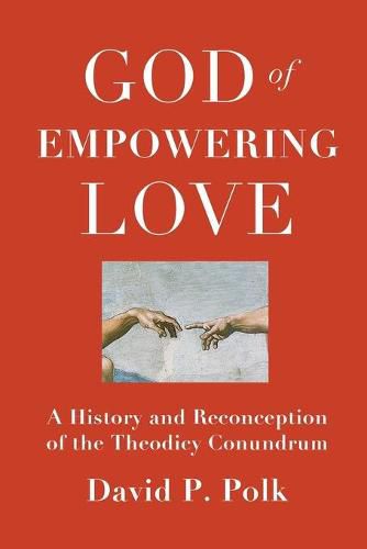 God of Empowering Love: A History and Reconception of the Theodicy Conundrum