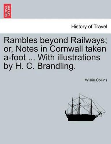 Cover image for Rambles Beyond Railways; Or, Notes in Cornwall Taken A-Foot ... with Illustrations by H. C. Brandling.