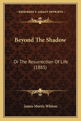 Beyond the Shadow: Or the Resurrection of Life (1885)