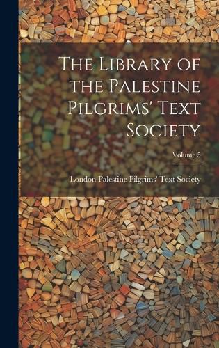 Cover image for The Library of the Palestine Pilgrims' Text Society; Volume 5