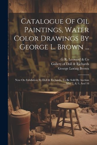 Cover image for Catalogue Of Oil Paintings, Water Color Drawings By George L. Brown ...