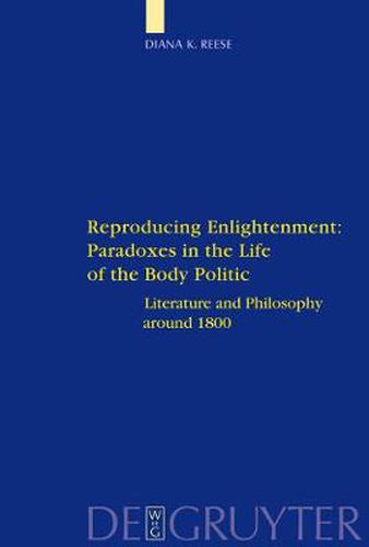 Cover image for Reproducing Enlightenment: Paradoxes in the Life of the Body Politic: Literature and Philosophy around 1800