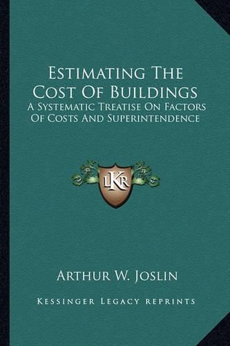 Cover image for Estimating the Cost of Buildings Estimating the Cost of Buildings: A Systematic Treatise on Factors of Costs and Superintendenca Systematic Treatise on Factors of Costs and Superintendence E