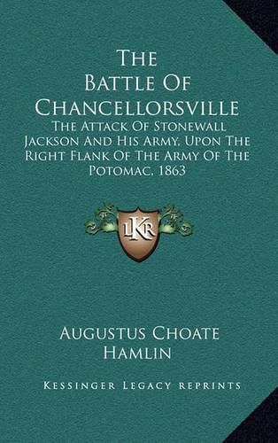 Cover image for The Battle of Chancellorsville: The Attack of Stonewall Jackson and His Army, Upon the Right Flank of the Army of the Potomac, 1863