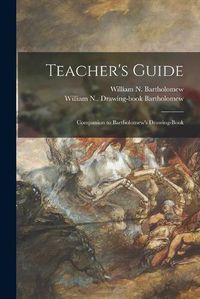 Cover image for Teacher's Guide: Companion to Bartholomew's Drawing-book