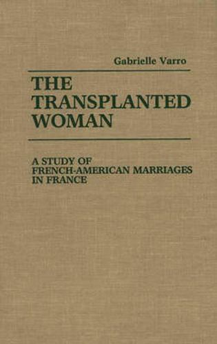 Cover image for The Transplanted Woman: A Study of French-American Marriages in France