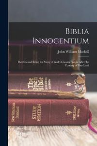 Cover image for Biblia Innocentium; Part Second Being the Story of God's Chosen People After the Coming of Our Lord