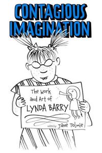 Cover image for Contagious Imagination: The Work and Art of Lynda Barry