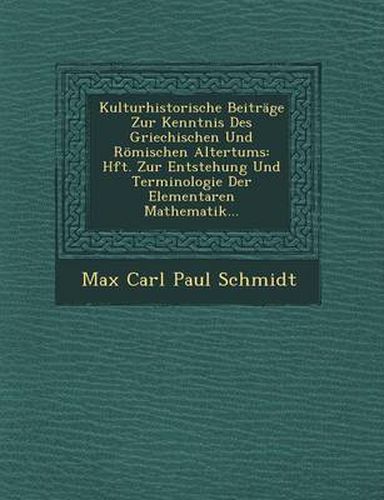 Kulturhistorische Beitrage Zur Kenntnis Des Griechischen Und Romischen Altertums: Hft. Zur Entstehung Und Terminologie Der Elementaren Mathematik...