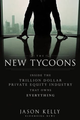 Cover image for The New Tycoons: Inside the Trillion Dollar Private Equity Industry That Owns Everything