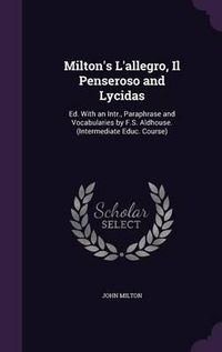 Cover image for Milton's L'Allegro, Il Penseroso and Lycidas: Ed. with an Intr., Paraphrase and Vocabularies by F.S. Aldhouse. (Intermediate Educ. Course)