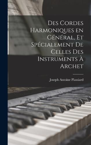 Cover image for Des Cordes Harmoniques en General, et Specialement de Celles des Instruments a Archet