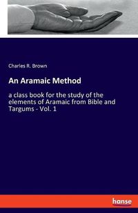 Cover image for An Aramaic Method: a class book for the study of the elements of Aramaic from Bible and Targums - Vol. 1