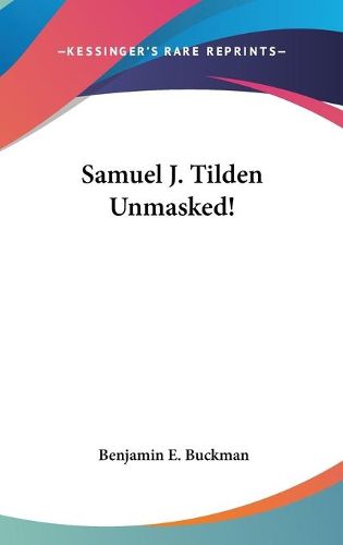 Cover image for Samuel J. Tilden Unmasked!