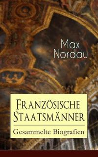 Cover image for Franzoesische Staatsmanner: Gesammelte Biografien: Adolphe Thiers + Mac Mahon + Jules Simon + Leon Gambetta + Jules Grevy + Jules Ferry + Waldeck-Rousseau + Emile Combes + Georges Clemenceau + Jean Jaures