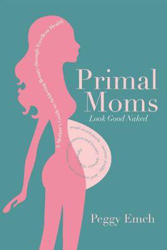 Cover image for Primal Moms Look Good Naked: A Mother's Guide to Achieving Beauty through Excellent Health