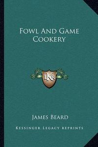 Cover image for Fowl and Game Cookery