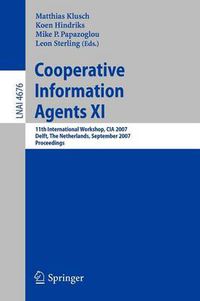 Cover image for Cooperative Information Agents XI: 11th International Workshop, CIA 2007, Delft, The Netherlands, September 19-21, 2007, Proceedings