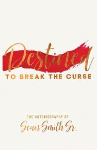 Cover image for Destined to Break the Curse: The Autobiography of Sean Smith, Sr.
