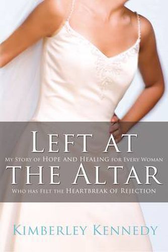 Cover image for Left at the Altar: My Story of Hope and Healing for Every Woman Who Has Felt the Heartbreak of Rejection