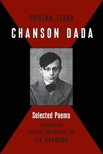 Chanson Dada: Tristan Tzara Selected Poems