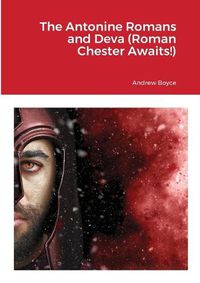 Cover image for The Antonine Romans and Deva (Roman Chester Awaits!)