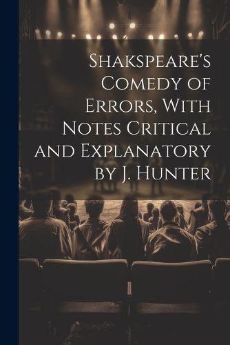 Cover image for Shakspeare's Comedy of Errors, With Notes Critical and Explanatory by J. Hunter